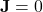 \mathbf{J}=0